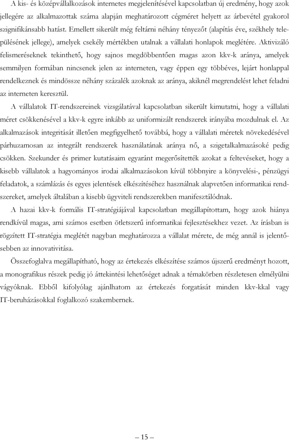 Aktivizáló felismeréseknek tekinthető, hogy sajnos megdöbbentően magas azon kkv-k aránya, amelyek semmilyen formában nincsenek jelen az interneten, vagy éppen egy többéves, lejárt honlappal