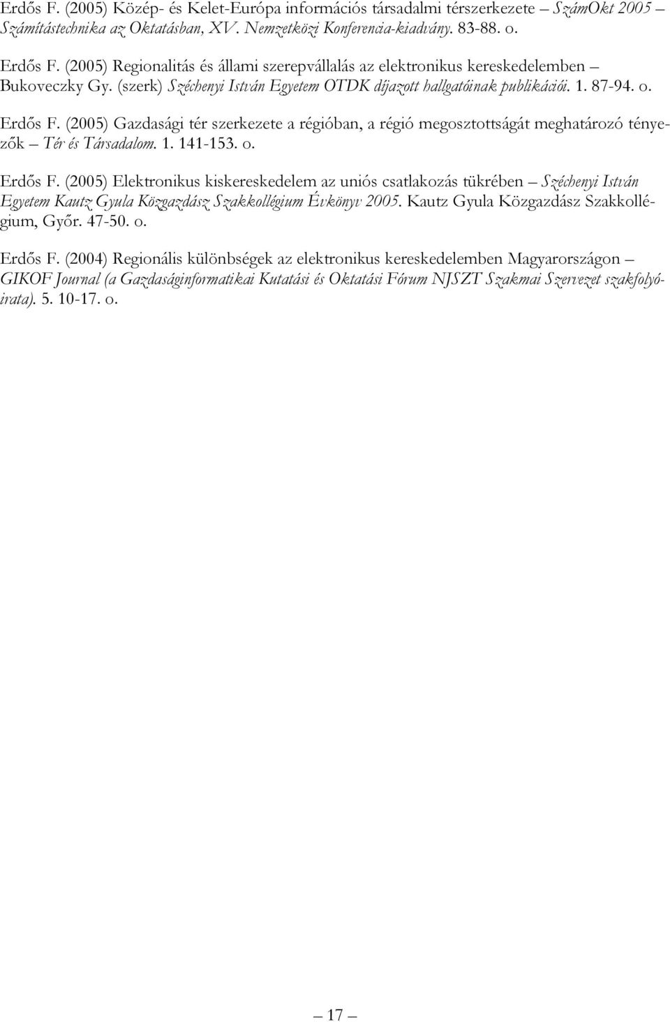 (2005) Gazdasági tér szerkezete a régióban, a régió megosztottságát meghatározó tényezők Tér és Társadalom. 1. 141-153. o. Erdős F.