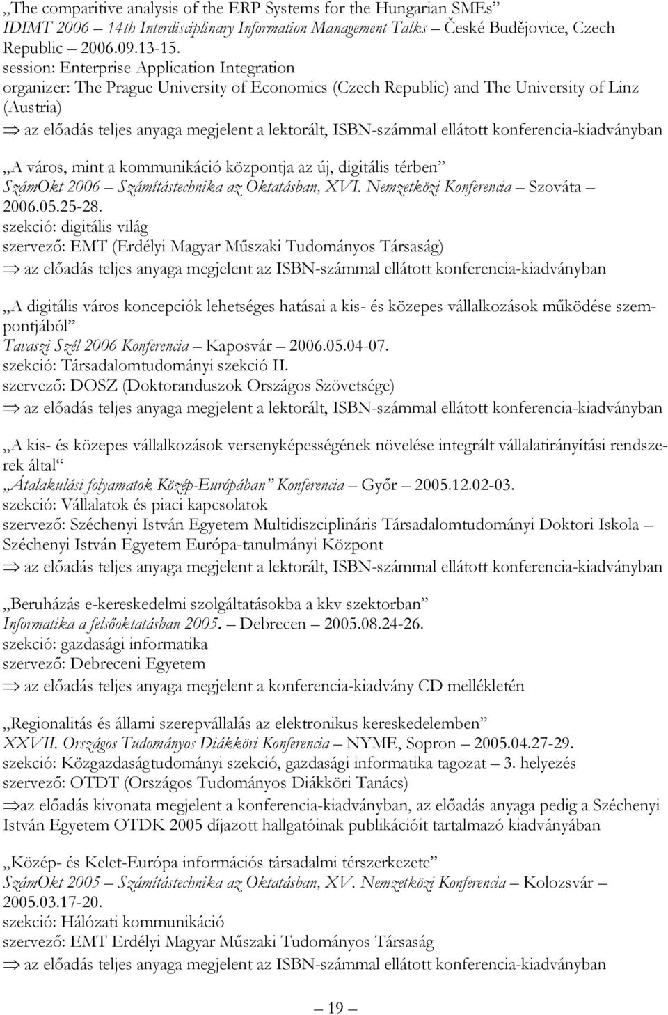 ISBN-számmal ellátott konferencia-kiadványban A város, mint a kommunikáció központja az új, digitális térben SzámOkt 2006 Számítástechnika az Oktatásban, XVI. Nemzetközi Konferencia Szováta 2006.05.