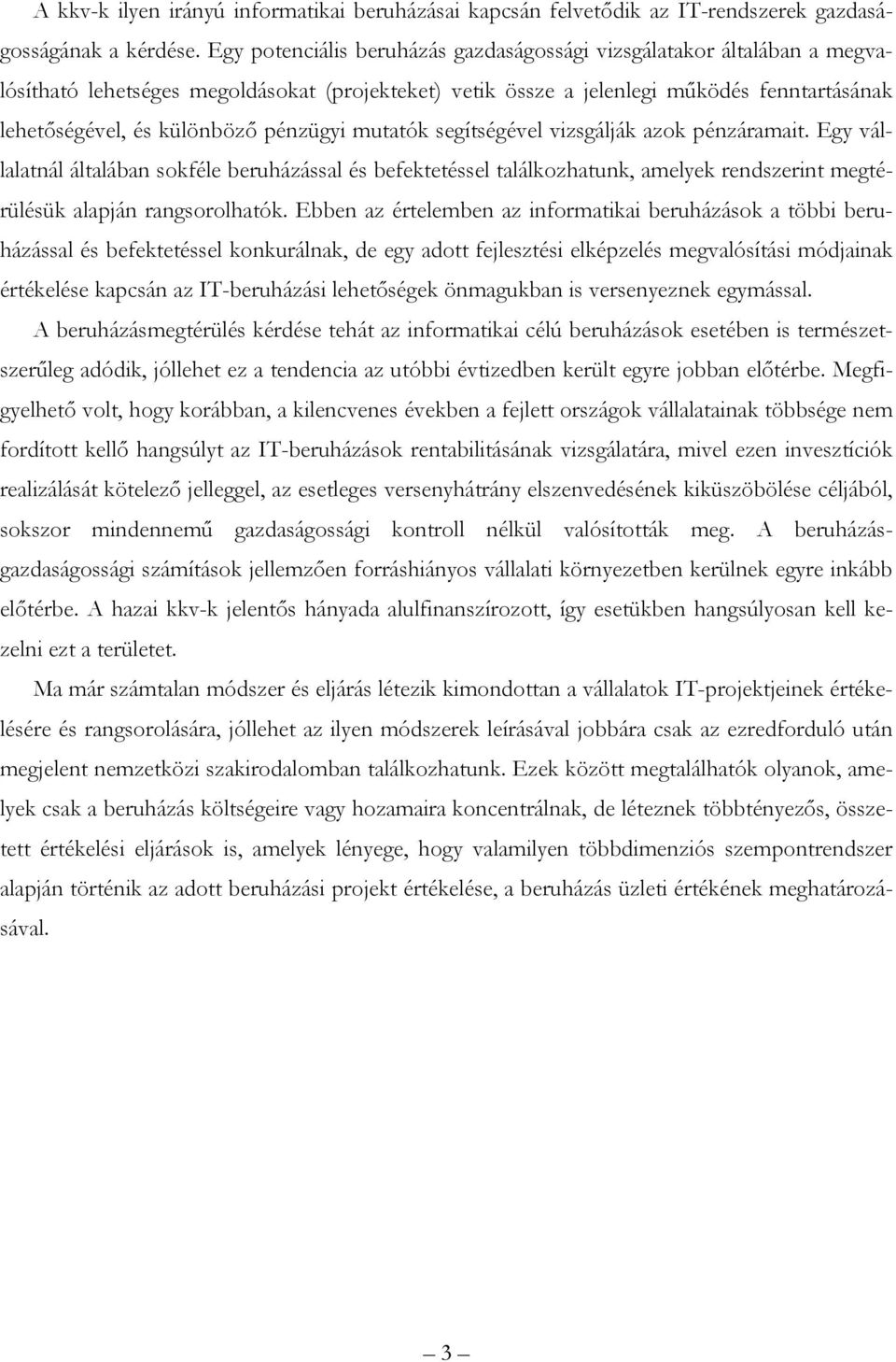 pénzügyi mutatók segítségével vizsgálják azok pénzáramait. Egy vállalatnál általában sokféle beruházással és befektetéssel találkozhatunk, amelyek rendszerint megtérülésük alapján rangsorolhatók.