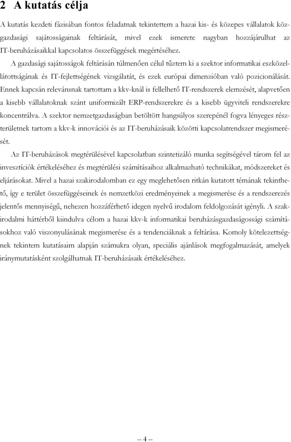 A gazdasági sajátosságok feltárásán túlmenően célul tűztem ki a szektor informatikai eszközellátottságának és IT-fejlettségének vizsgálatát, és ezek európai dimenzióban való pozicionálását.