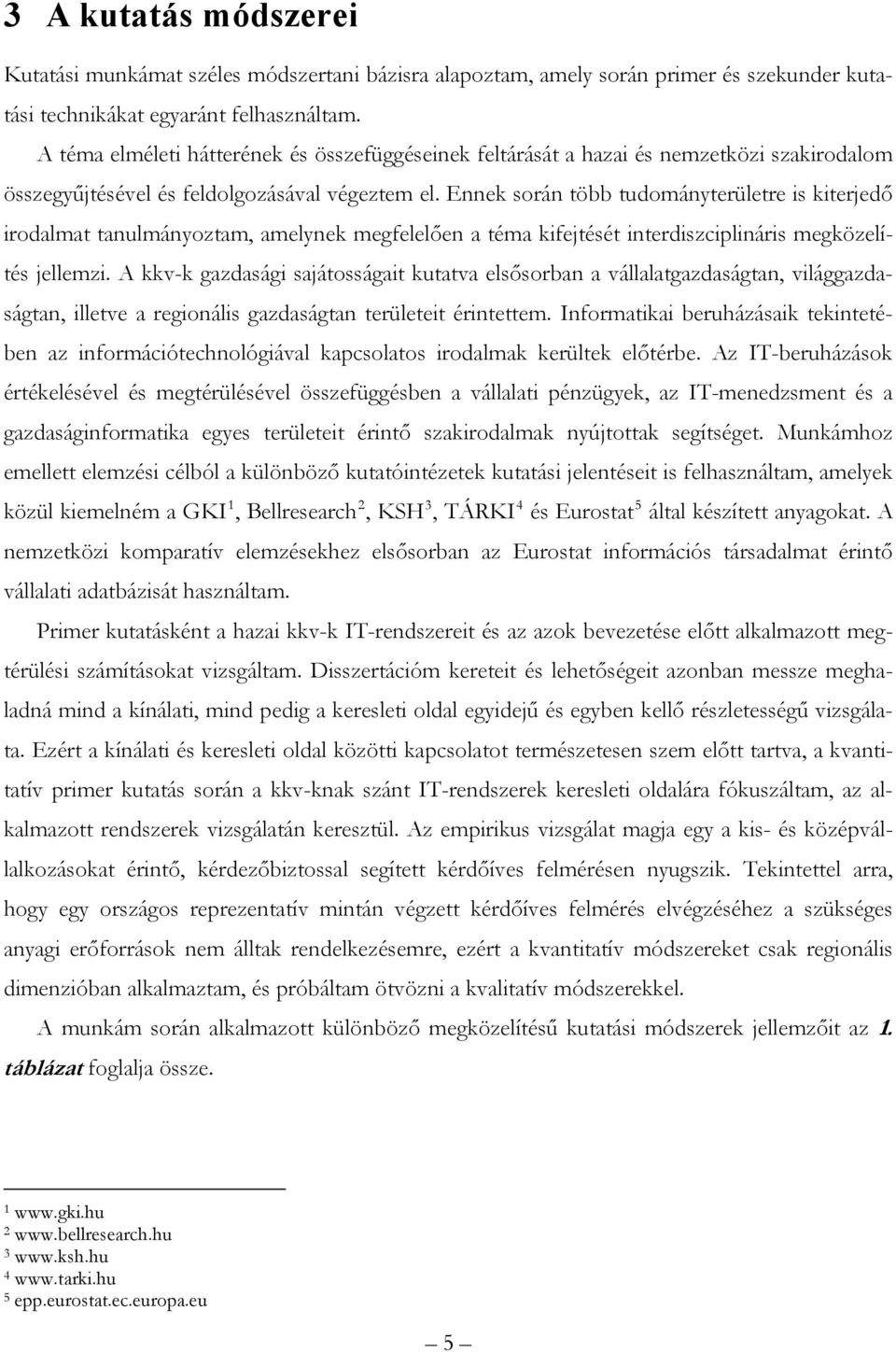 Ennek során több tudományterületre is kiterjedő irodalmat tanulmányoztam, amelynek megfelelően a téma kifejtését interdiszciplináris megközelítés jellemzi.