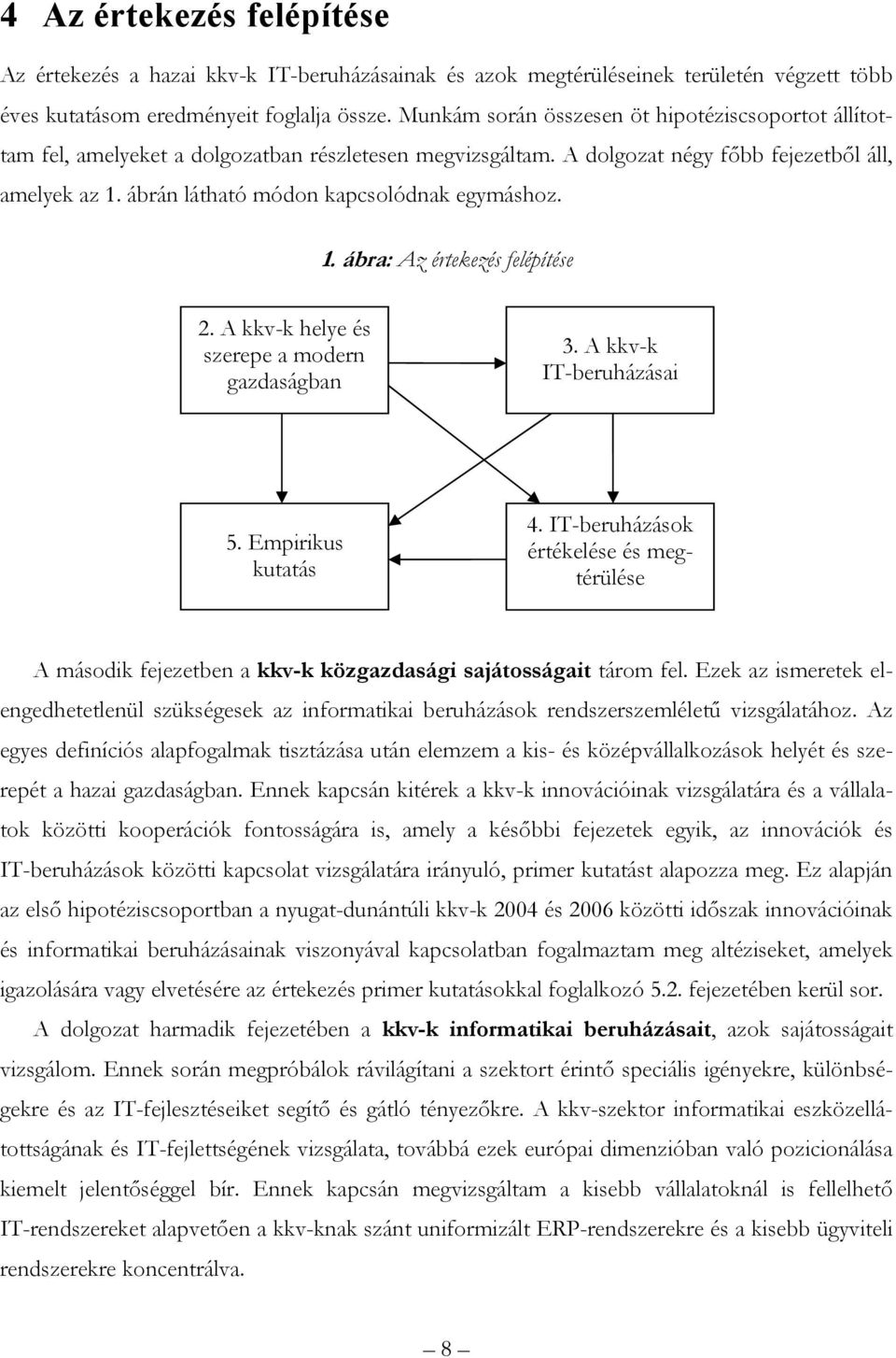 ábrán látható módon kapcsolódnak egymáshoz. 1. ábra: Az értekezés felépítése 2. A kkv-k helye és szerepe a modern gazdaságban 3. A kkv-k IT-beruházásai 5. Empirikus kutatás 4.