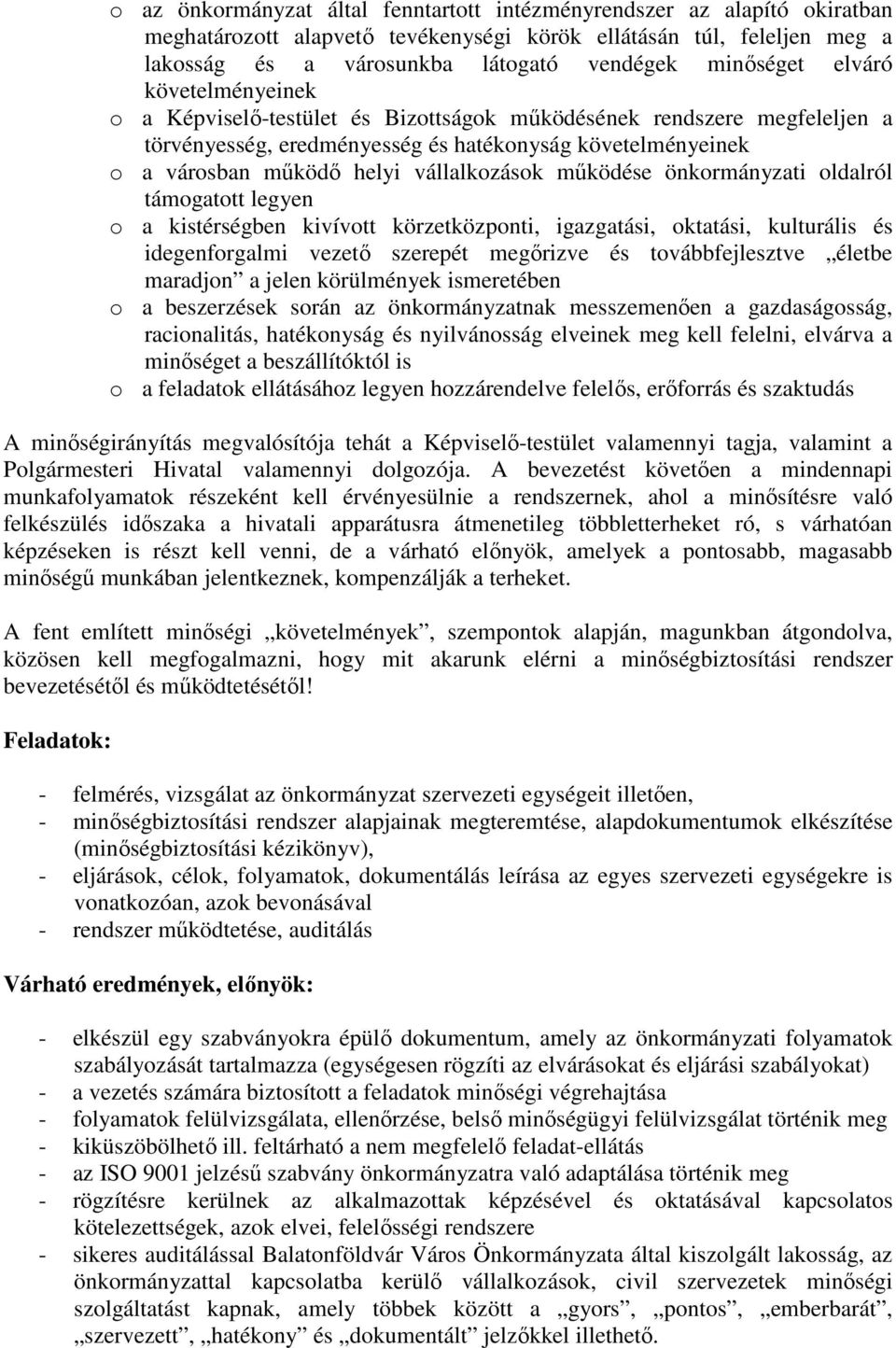 működése önkormányzati oldalról támogatott legyen o a kistérségben kivívott körzetközponti, igazgatási, oktatási, kulturális és idegenforgalmi vezető szerepét megőrizve és továbbfejlesztve életbe