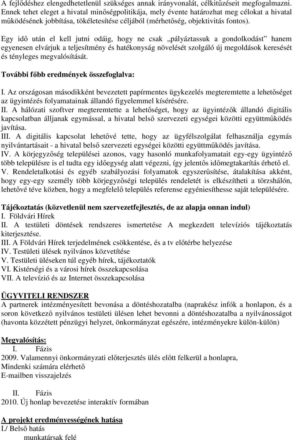 Egy idő után el kell jutni odáig, hogy ne csak pályáztassuk a gondolkodást hanem egyenesen elvárjuk a teljesítmény és hatékonyság növelését szolgáló új megoldások keresését és tényleges