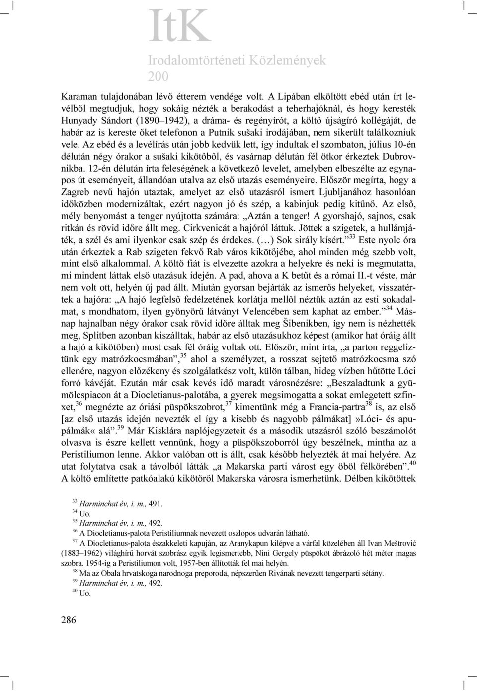 kollégáját, de habár az is kereste őket telefonon a Putnik sušaki irodájában, nem sikerült találkozniuk vele.