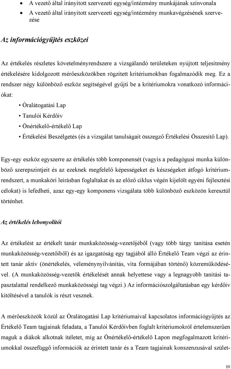 Ez a rendszer négy különböző eszköz segítségével gyűjti be a kritériumokra vonatkozó információkat: Óralátogatási Lap Tanulói Kérdőív Önértékelő-értékelő Lap Értékelési Beszélgetés (és a vizsgálat