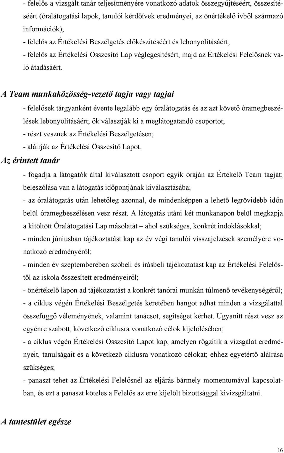 A Team munkaközösség-vezető tagja vagy tagjai - felelősek tárgyanként évente legalább egy óralátogatás és az azt követő óramegbeszélések lebonyolításáért; ők választják ki a meglátogatandó csoportot;