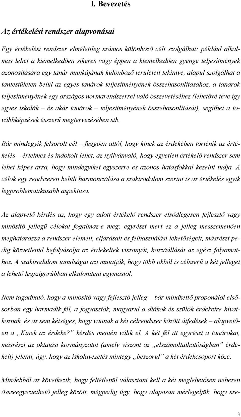 teljesítményének egy országos normarendszerrel való összevetéséhez (lehetővé téve így egyes iskolák és akár tanárok teljesítményének összehasonlítását), segíthet a továbbképzések ésszerű