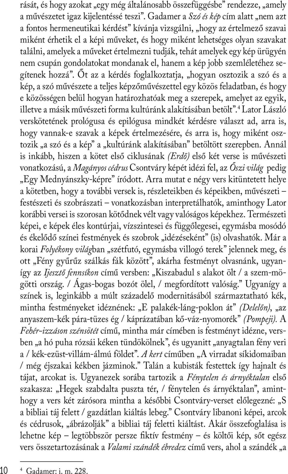 amelyek a műveket értelmezni tudják, tehát amelyek egy kép ürügyén nem csupán gondolatokat mondanak el, hanem a kép jobb szemléletéhez segítenek hozzá.