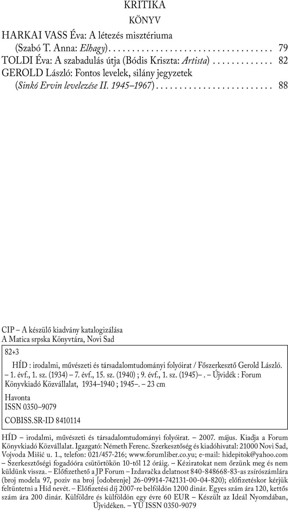 ........................ 88 CIP A készülő kiadvány katalogizálása A Matica srpska Könyvtára, Novi Sad 82+3 HÍD : irodalmi, művészeti és társadalomtudományi folyóirat / Főszerkesztő Gerold László. 1.