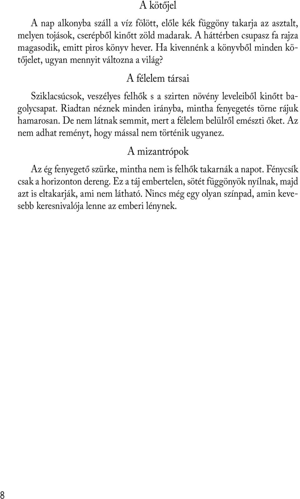 Riadtan néznek minden irányba, mintha fenyegetés törne rájuk hamarosan. De nem látnak semmit, mert a félelem belülről emészti őket. Az nem adhat reményt, hogy mással nem történik ugyanez.