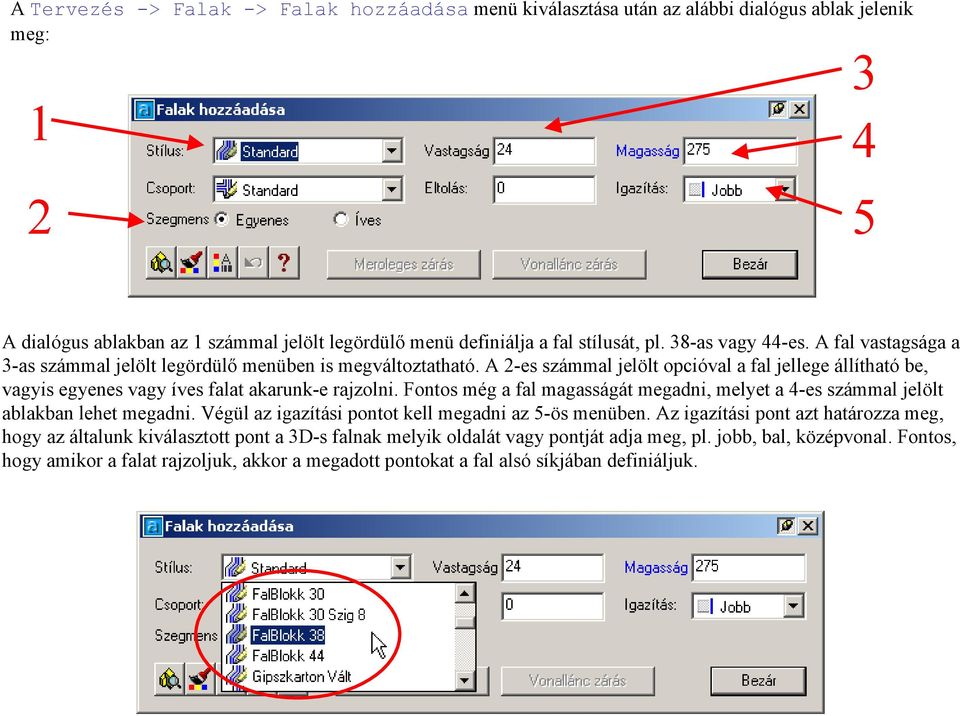 A 2-es számmal jelölt opcióval a fal jellege állítható be, vagyis egyenes vagy íves falat akarunk-e rajzolni. Fontos még a fal magasságát megadni, melyet a 4-es számmal jelölt ablakban lehet megadni.