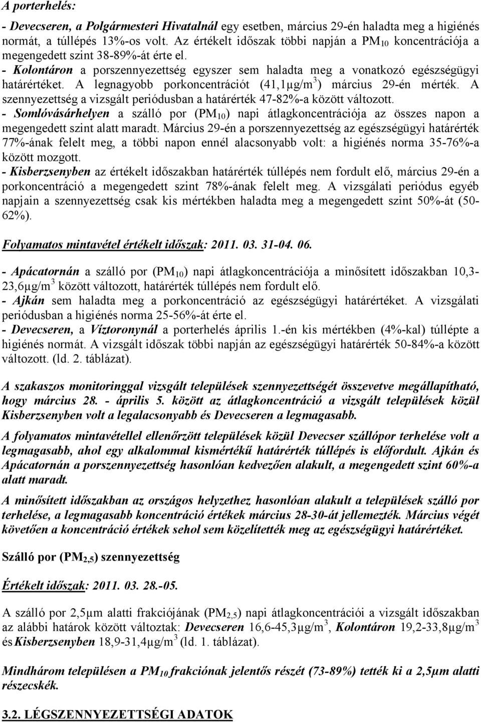 A legnagyobb porkoncentrációt (41,1µg/m 3 ) március 29-én mérték. A szennyezettség a vizsgált periódusban a határérték 47-82%-a között változott.