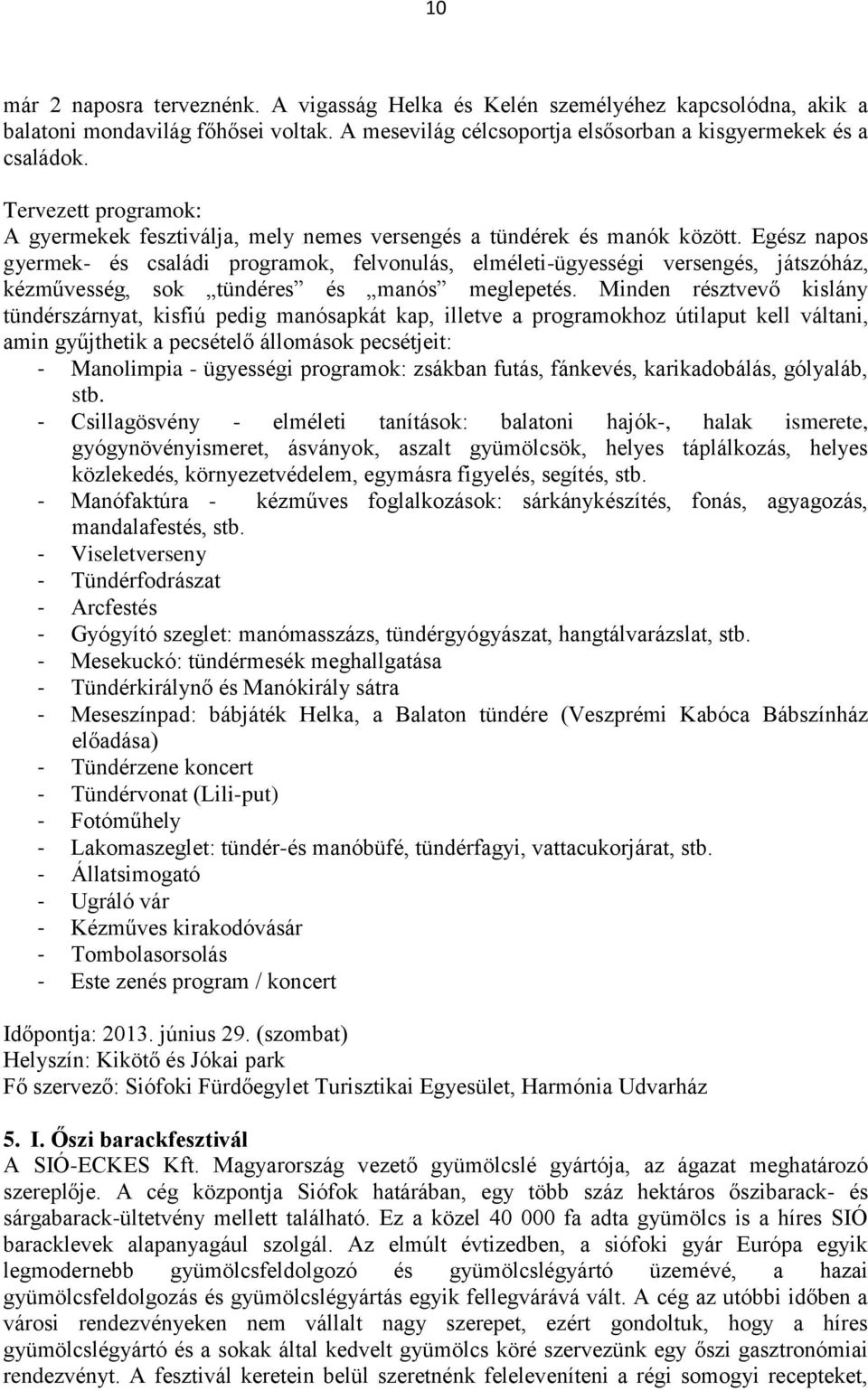 Egész napos gyermek- és családi programok, felvonulás, elméleti-ügyességi versengés, játszóház, kézművesség, sok tündéres és manós meglepetés.