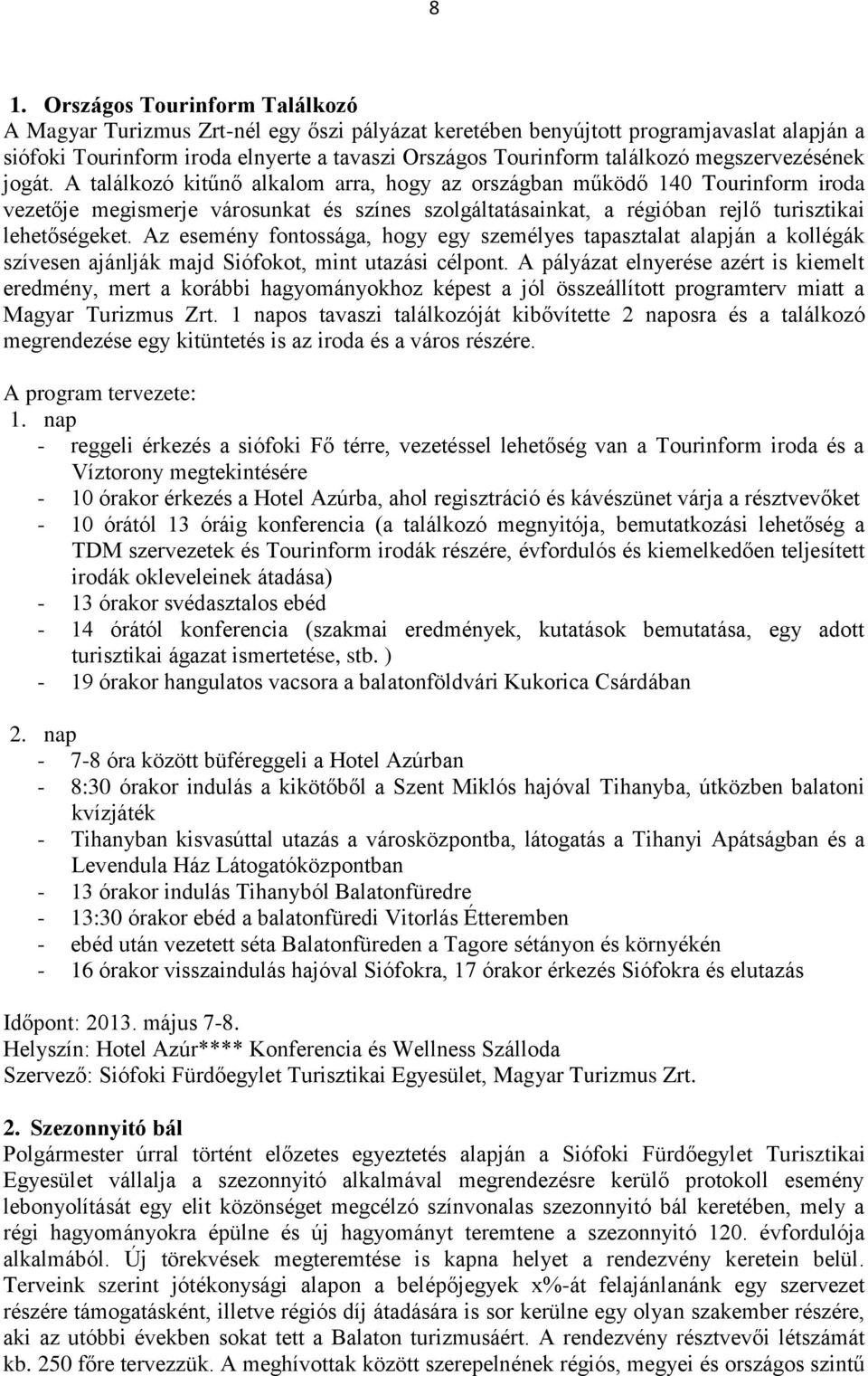 A találkozó kitűnő alkalom arra, hogy az országban működő 140 Tourinform iroda vezetője megismerje városunkat és színes szolgáltatásainkat, a régióban rejlő turisztikai lehetőségeket.