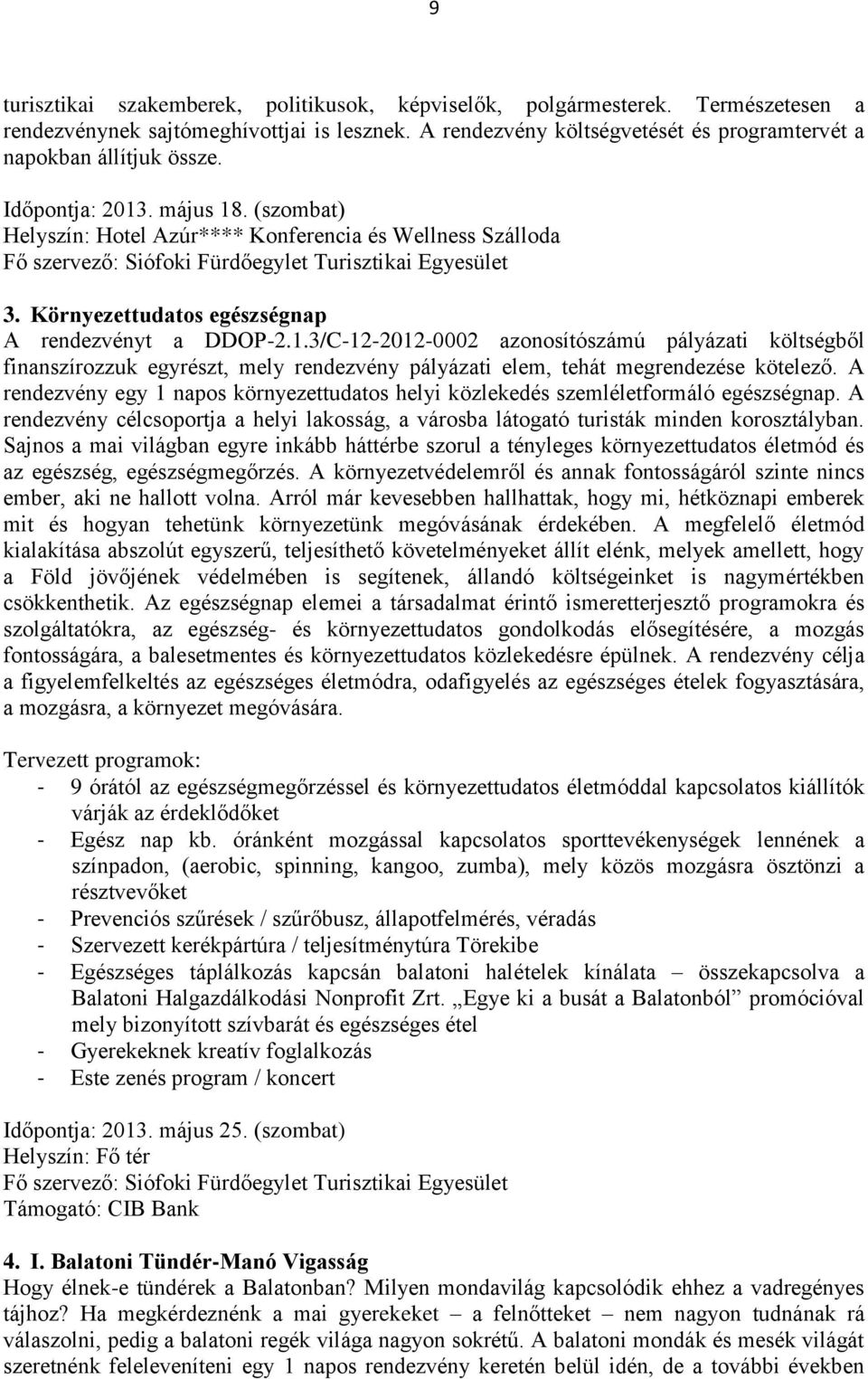 Környezettudatos egészségnap A rendezvényt a DDOP-2.1.3/C-12-2012-0002 azonosítószámú pályázati költségből finanszírozzuk egyrészt, mely rendezvény pályázati elem, tehát megrendezése kötelező.