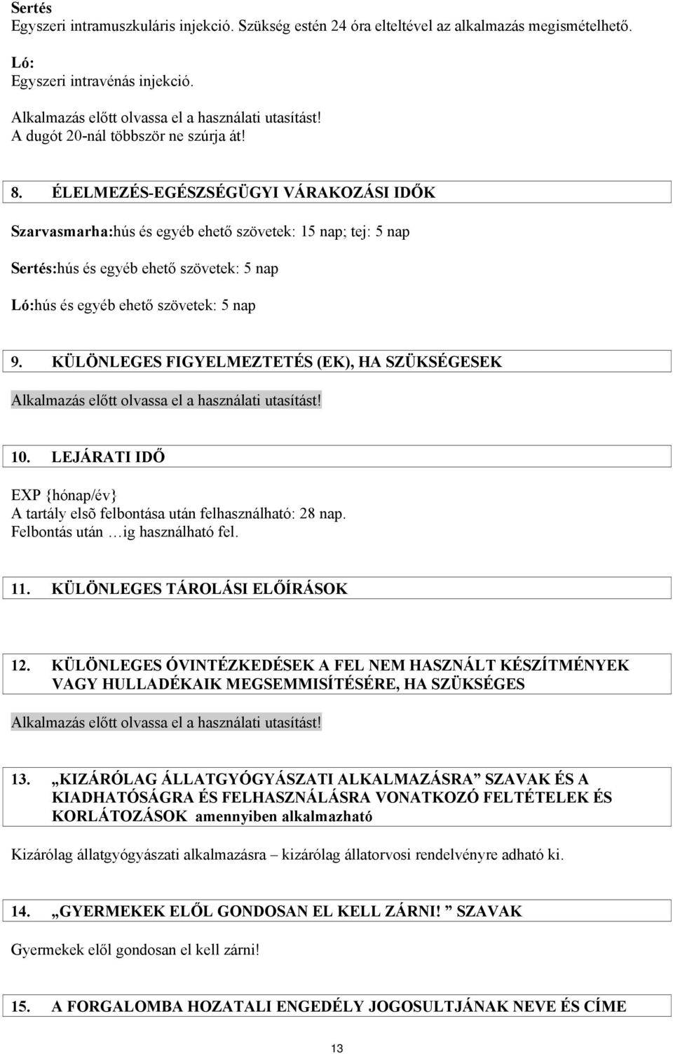 ÉLELMEZÉS-EGÉSZSÉGÜGYI VÁRAKOZÁSI IDŐK Szarvasmarha:hús és egyéb ehető szövetek: 15 nap; tej: 5 nap Sertés:hús és egyéb ehető szövetek: 5 nap Ló:hús és egyéb ehető szövetek: 5 nap 9.