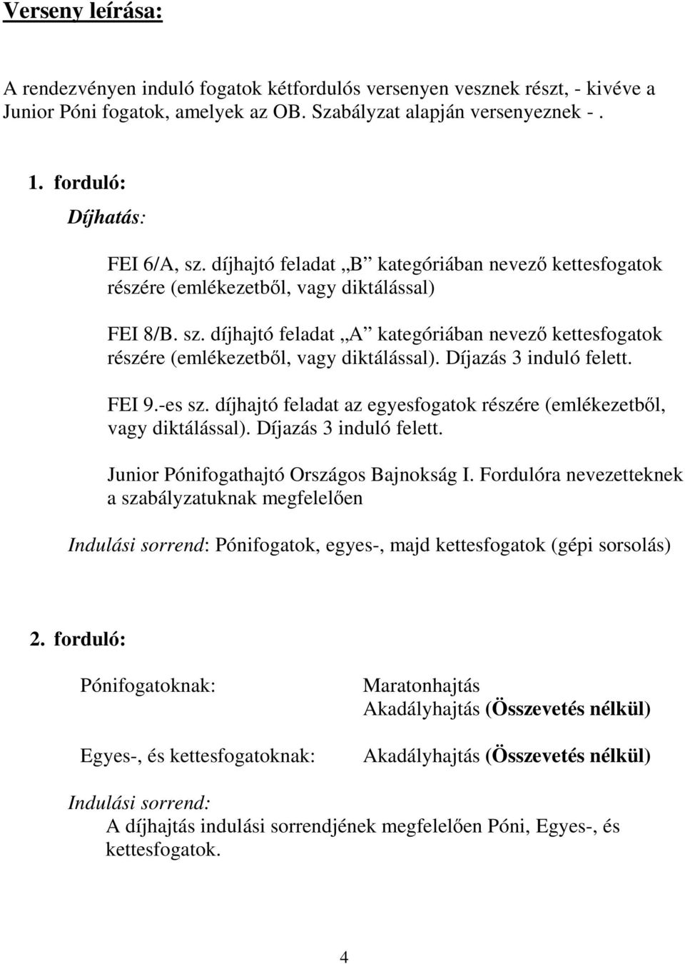 Díjazás 3 induló felett. FEI 9.-es sz. díjhajtó feladat az egyesfogatok részére (emlékezetbl, vagy diktálással). Díjazás 3 induló felett. Junior Pónifogathajtó Országos Bajnokság I.