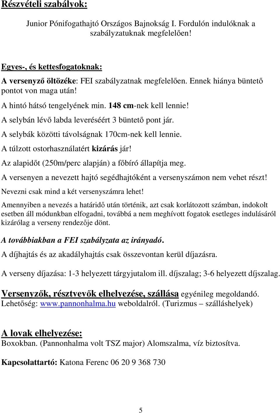 A túlzott ostorhasználatért kizárás jár! Az alapidt (250m/perc alapján) a fbíró állapítja meg. A versenyen a nevezett hajtó segédhajtóként a versenyszámon nem vehet részt!