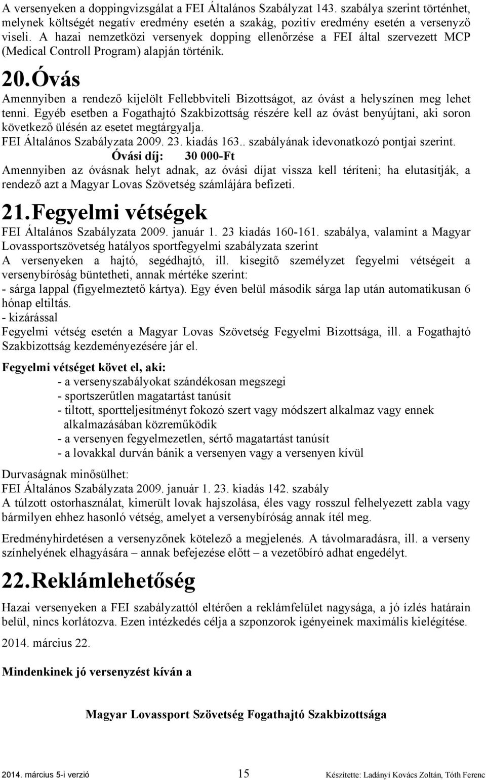 Óvás Amennyiben a rendező kijelölt Fellebbviteli Bizottságot, az óvást a helyszínen meg lehet tenni.