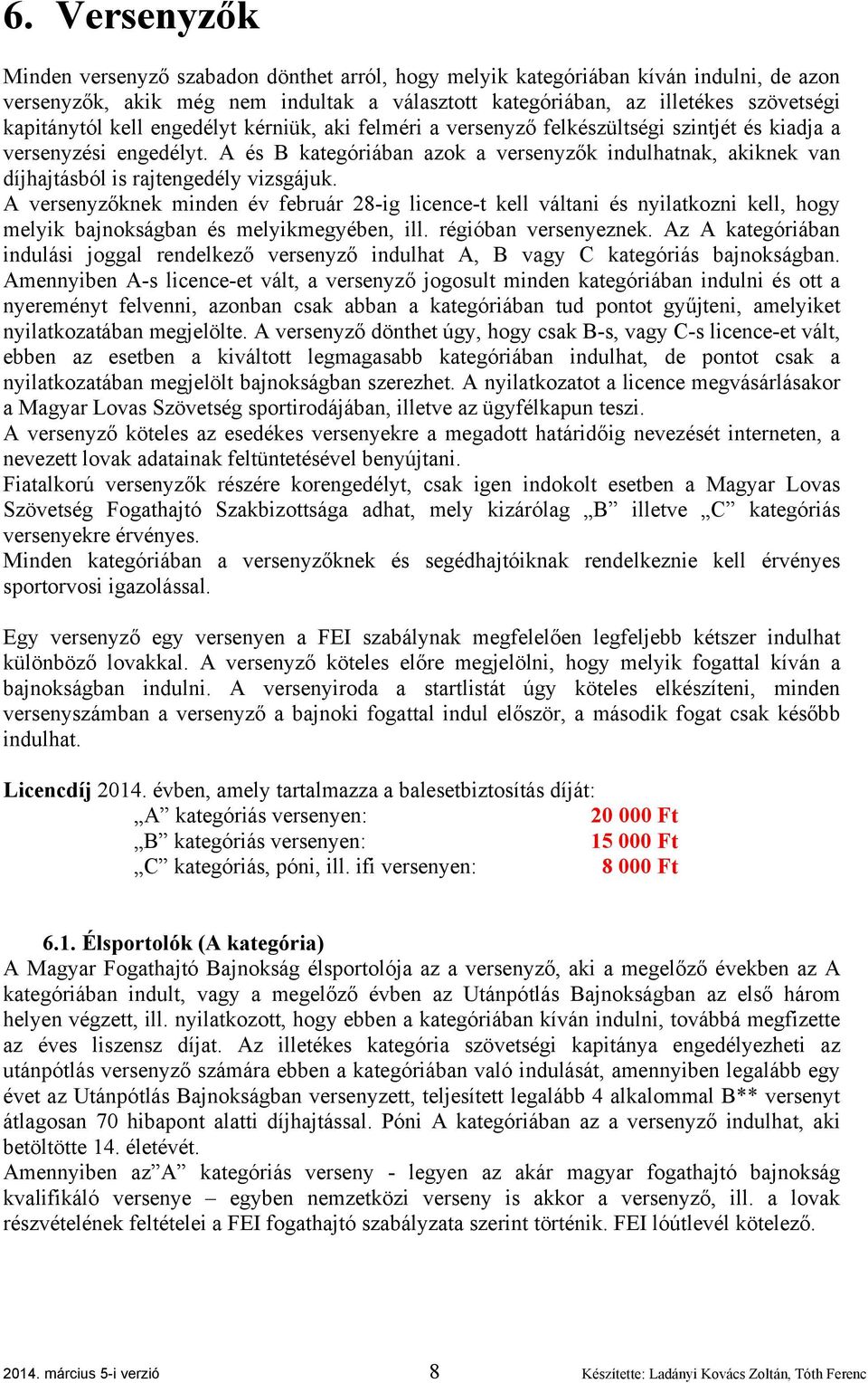 A és B kategóriában azok a versenyzők indulhatnak, akiknek van díjhajtásból is rajtengedély vizsgájuk.