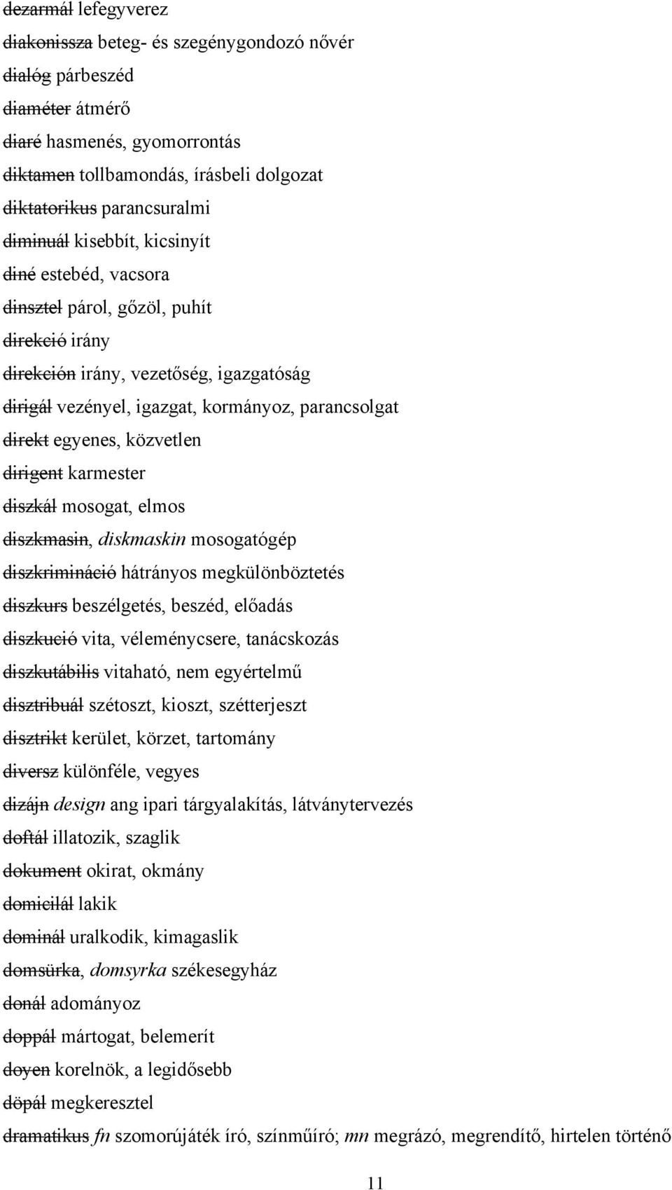 egyenes, közvetlen dirigent karmester diszkál mosogat, elmos diszkmasin, diskmaskin mosogatógép diszkrimináció hátrányos megkülönböztetés diszkurs beszélgetés, beszéd, előadás diszkució vita,