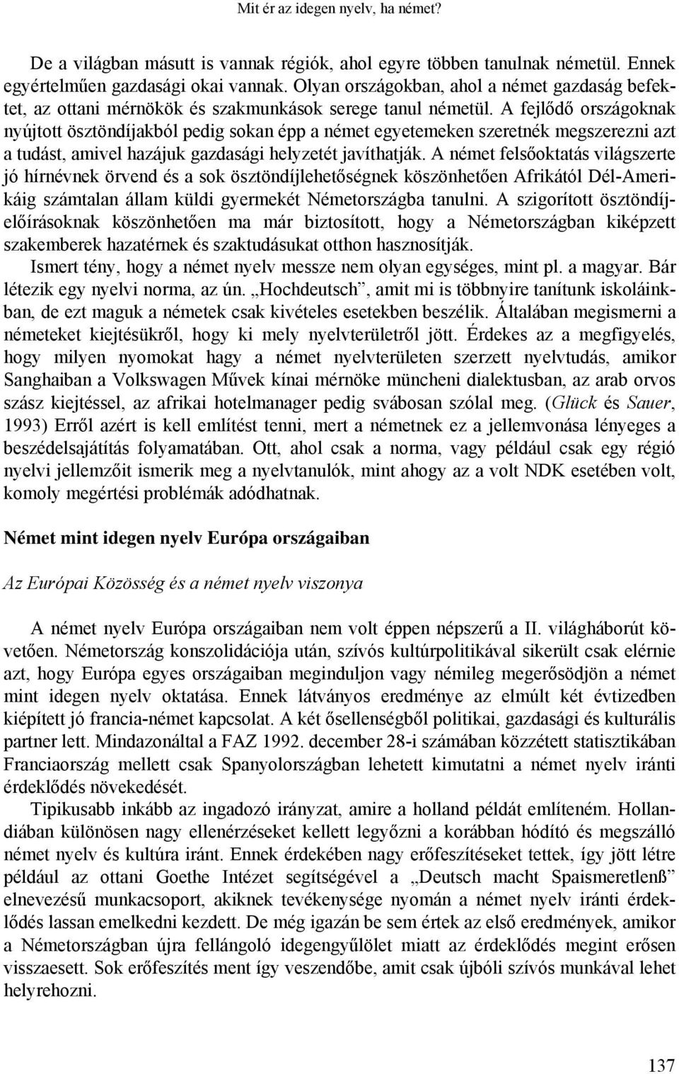 A fejlődő országoknak nyújtott ösztöndíjakból pedig sokan épp a német egyetemeken szeretnék megszerezni azt a tudást, amivel hazájuk gazdasági helyzetét javíthatják.