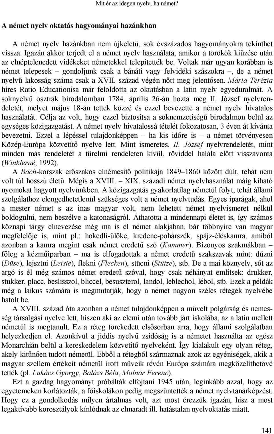 Voltak már ugyan korábban is német telepesek gondoljunk csak a bánáti vagy felvidéki szászokra, de a német nyelvű lakosság száma csak a XVII. század végén nőtt meg jelentősen.