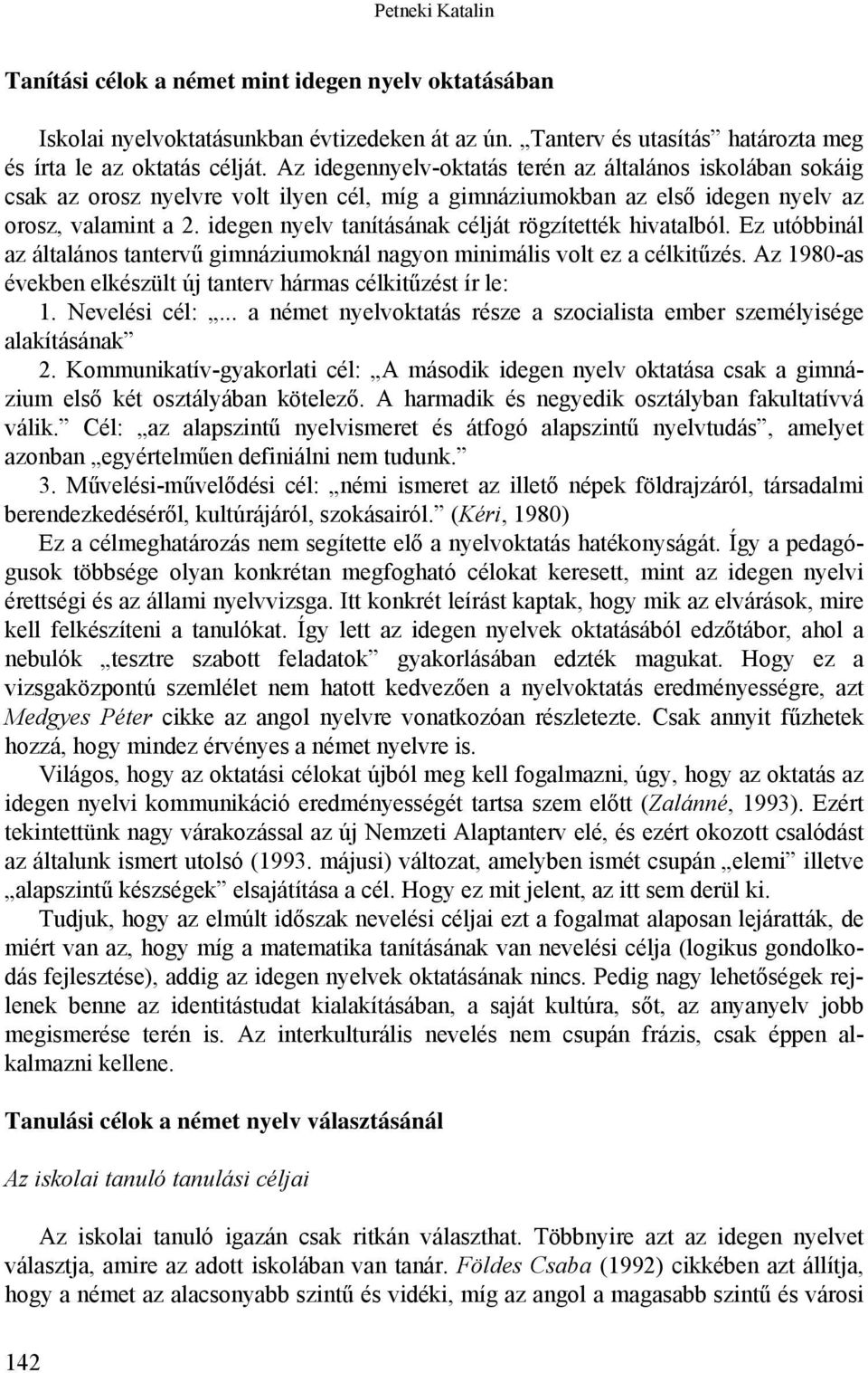 idegen nyelv tanításának célját rögzítették hivatalból. Ez utóbbinál az általános tantervű gimnáziumoknál nagyon minimális volt ez a célkitűzés.