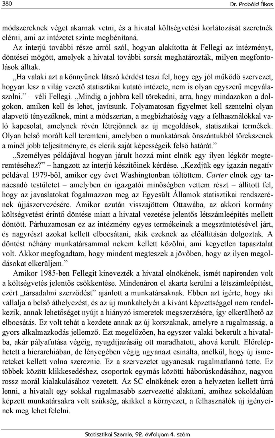 Ha valaki azt a könnyűnek látszó kérdést teszi fel, hogy egy jól működő szervezet, hogyan lesz a világ vezető statisztikai kutató intézete, nem is olyan egyszerű megválaszolni. véli Fellegi.