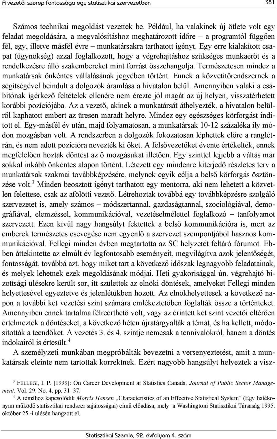 Egy erre kialakított csapat (ügynökség) azzal foglalkozott, hogy a végrehajtáshoz szükséges munkaerőt és a rendelkezésre álló szakembereket mint forrást összehangolja.