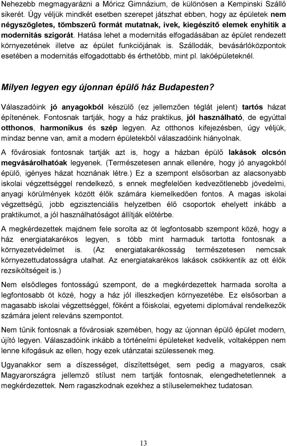 Hatása lehet a modernitás elfogadásában az épület rendezett környezetének illetve az épület funkciójának is. Szállodák, bevásárlóközpontok esetében a modernitás elfogadottabb és érthetőbb, mint pl.