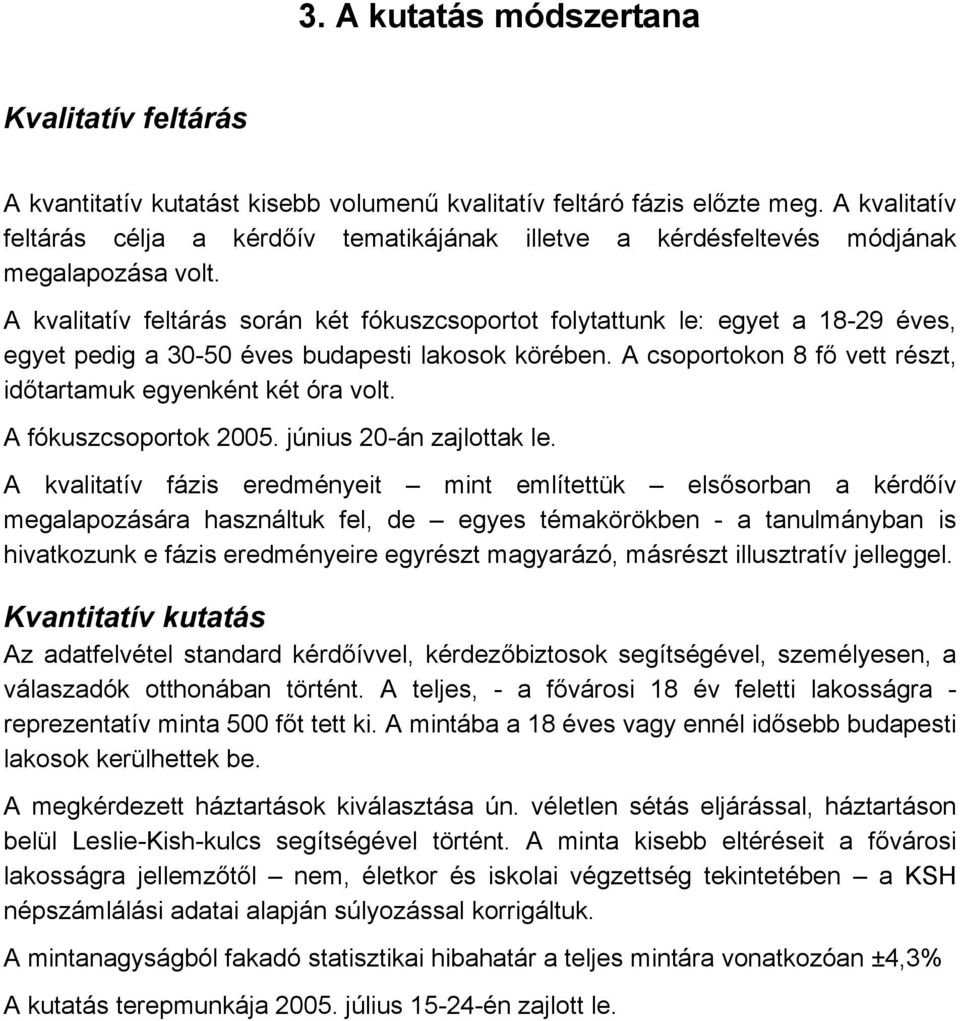 A kvalitatív feltárás során két fókuszcsoportot folytattunk le: egyet a 18-29 éves, egyet pedig a 0-50 éves budapesti lakosok körében.