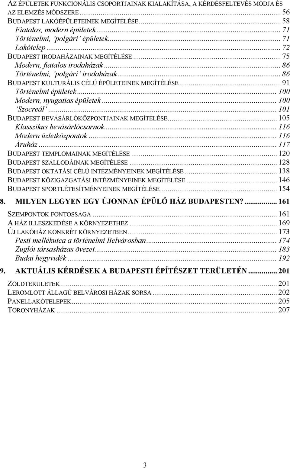 .. 86 BUDAPEST KULTURÁLIS CÉLÚ ÉPÜLETEINEK MEGÍTÉLÉSE... 91 Történelmi épületek... 100 Modern, nyugatias épületek... 100 Szocreál... 101 BUDAPEST BEVÁSÁRLÓKÖZPONTJAINAK MEGÍTÉLÉSE.