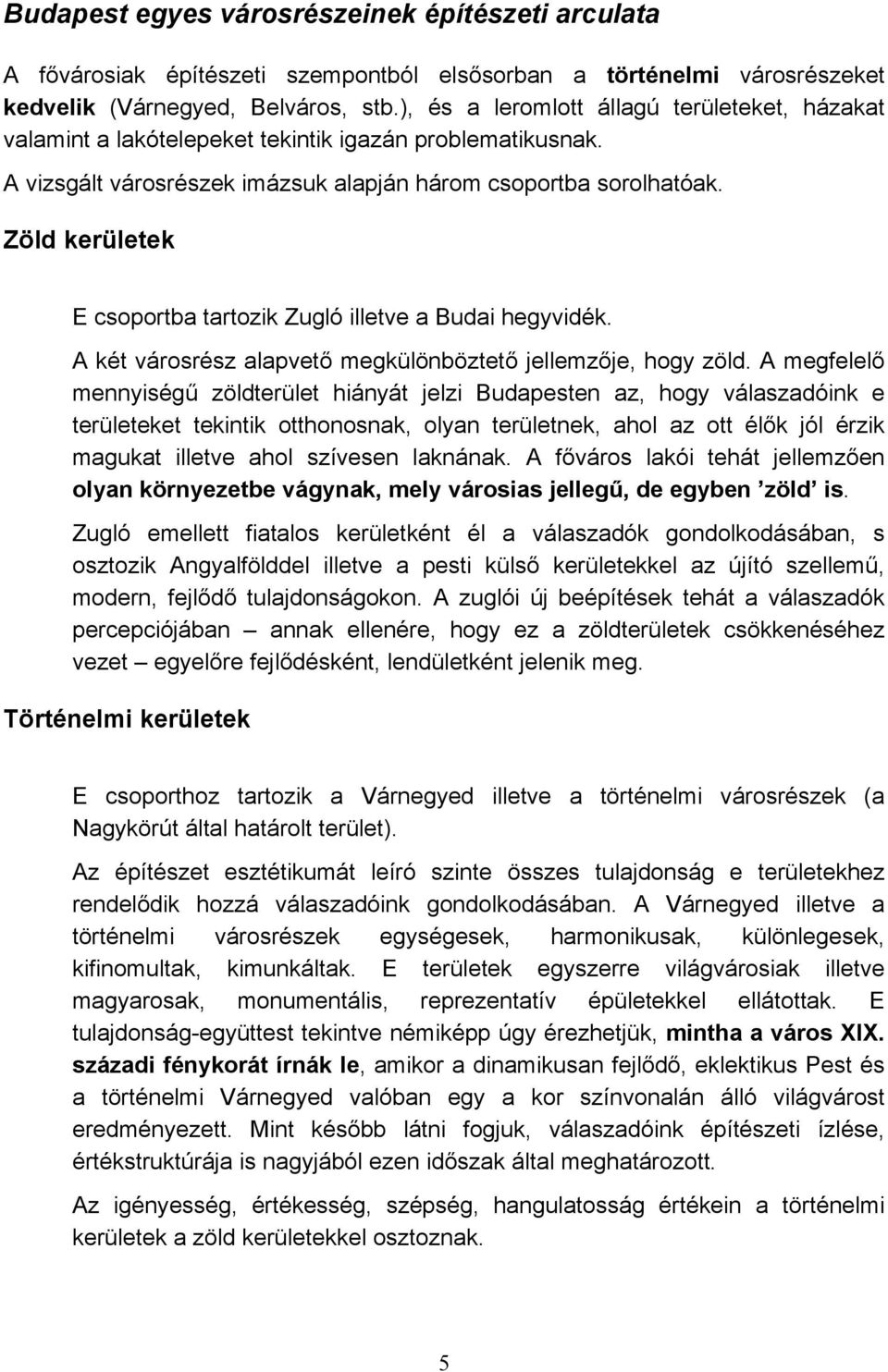 Zöld kerületek E csoportba tartozik Zugló illetve a Budai hegyvidék. A két városrész alapvető megkülönböztető jellemzője, hogy zöld.