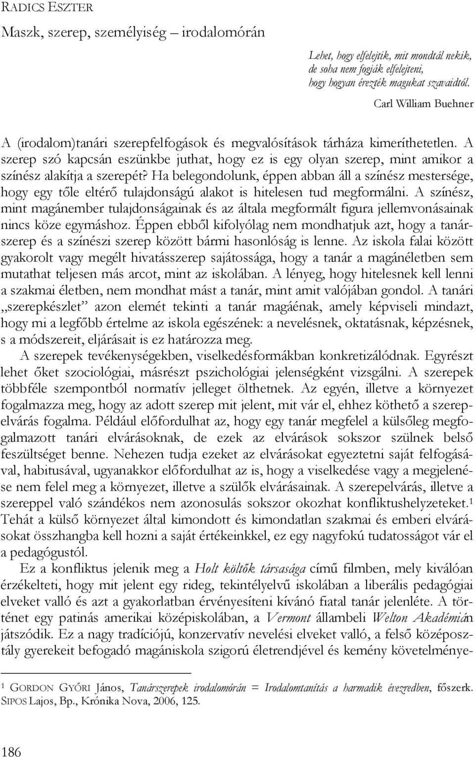 A szerep szó kapcsán eszünkbe juthat, hogy ez is egy olyan szerep, mint amikor a színész alakítja a szerepét?