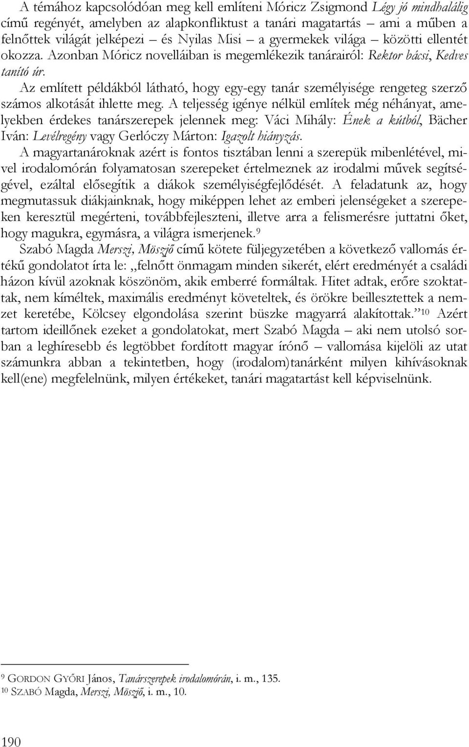 Az említett példákból látható, hogy egy-egy tanár személyisége rengeteg szerző számos alkotását ihlette meg.