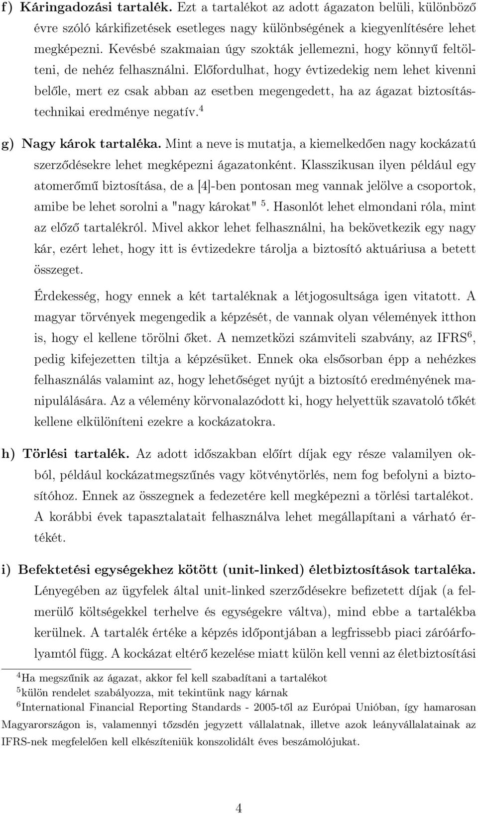 Előfordulhat, hogy évtizedekig nem lehet kivenni belőle, mert ez csak abban az esetben megengedett, ha az ágazat biztosítástechnikai eredménye negatív. 4 g) Nagy károk tartaléka.