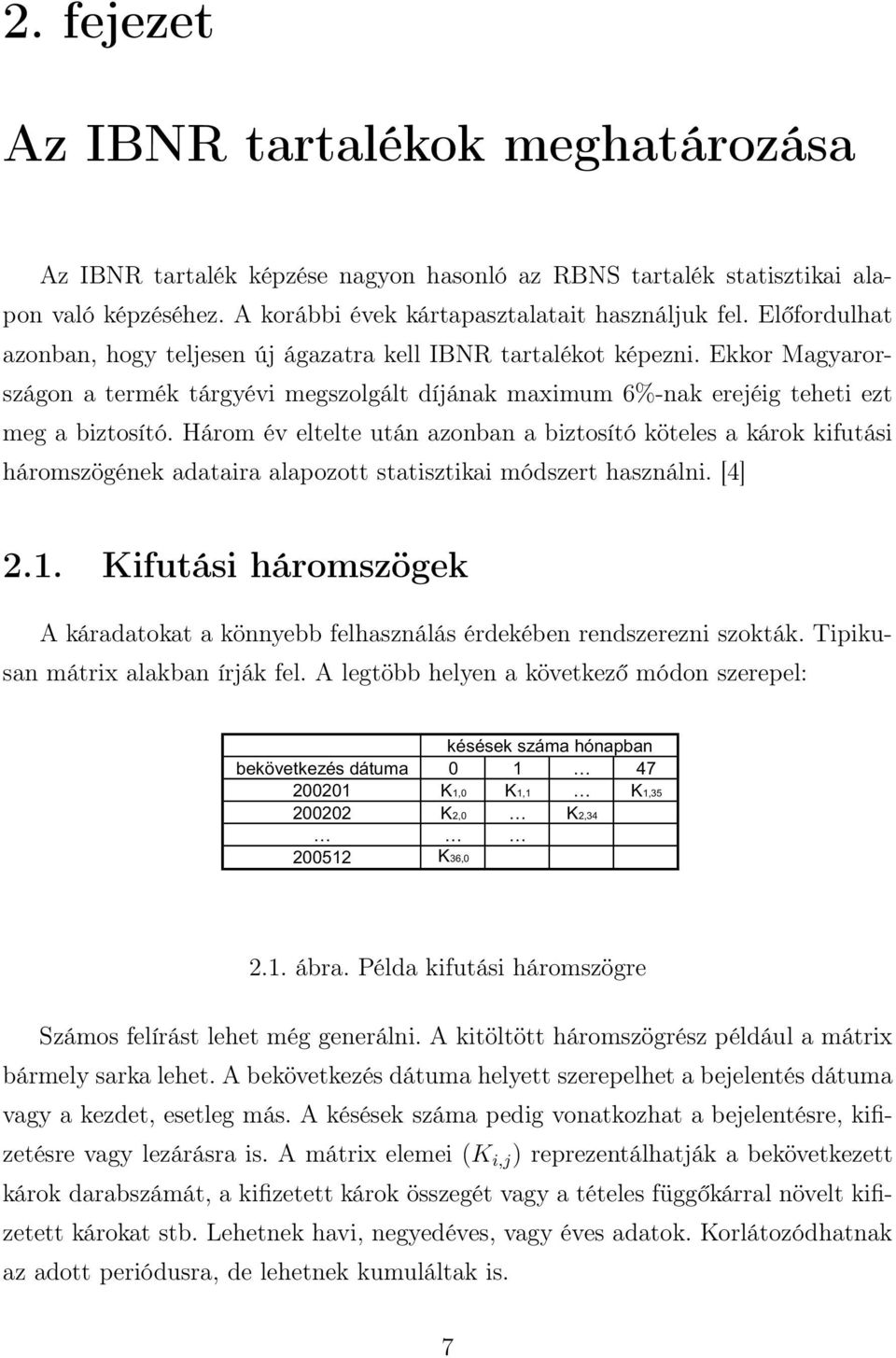 Három év eltelte után azonban a biztosító köteles a károk kifutási háromszögének adataira alapozott statisztikai módszert használni. [4] 2.1.