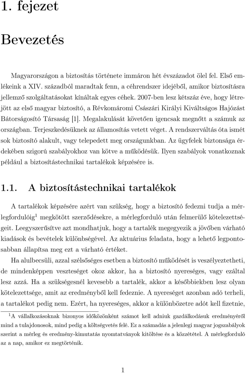 2007-ben lesz kétszáz éve, hogy létrejött az első magyar biztosító, a Révkomáromi Császári Királyi Kiváltságos Hajózást Bátorságosító Társaság [1].