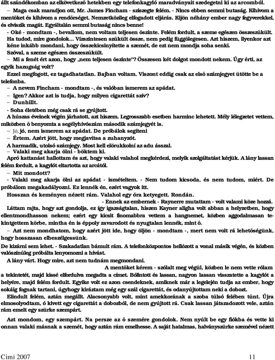 - Oké - mondtam -, bevallom, nem voltam teljesen őszinte. Felém fordult, a szeme egészen összeszűkült. Ha tudod, mire gondolok... Vízszintesen szűkült össze, nem pedig függőlegesen.