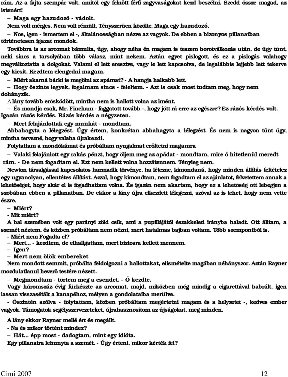 Továbbra is az arcomat bámulta, úgy, ahogy néha én magam is teszem borotválkozás után, de úgy tűnt, neki sincs a tarsolyában több válasz, mint nekem.