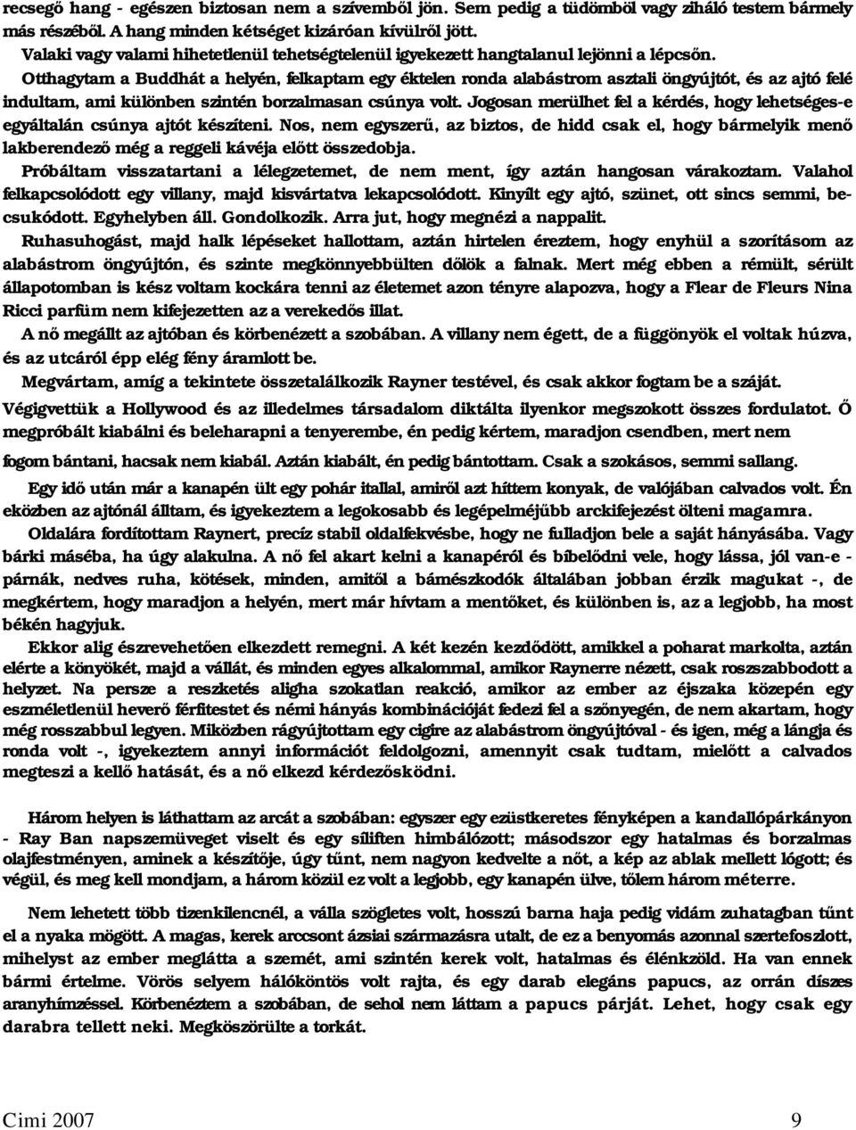 Otthagytam a Buddhát a helyén, felkaptam egy éktelen ronda alabástrom asztali öngyújtót, és az ajtó felé indultam, ami különben szintén borzalmasan csúnya volt.