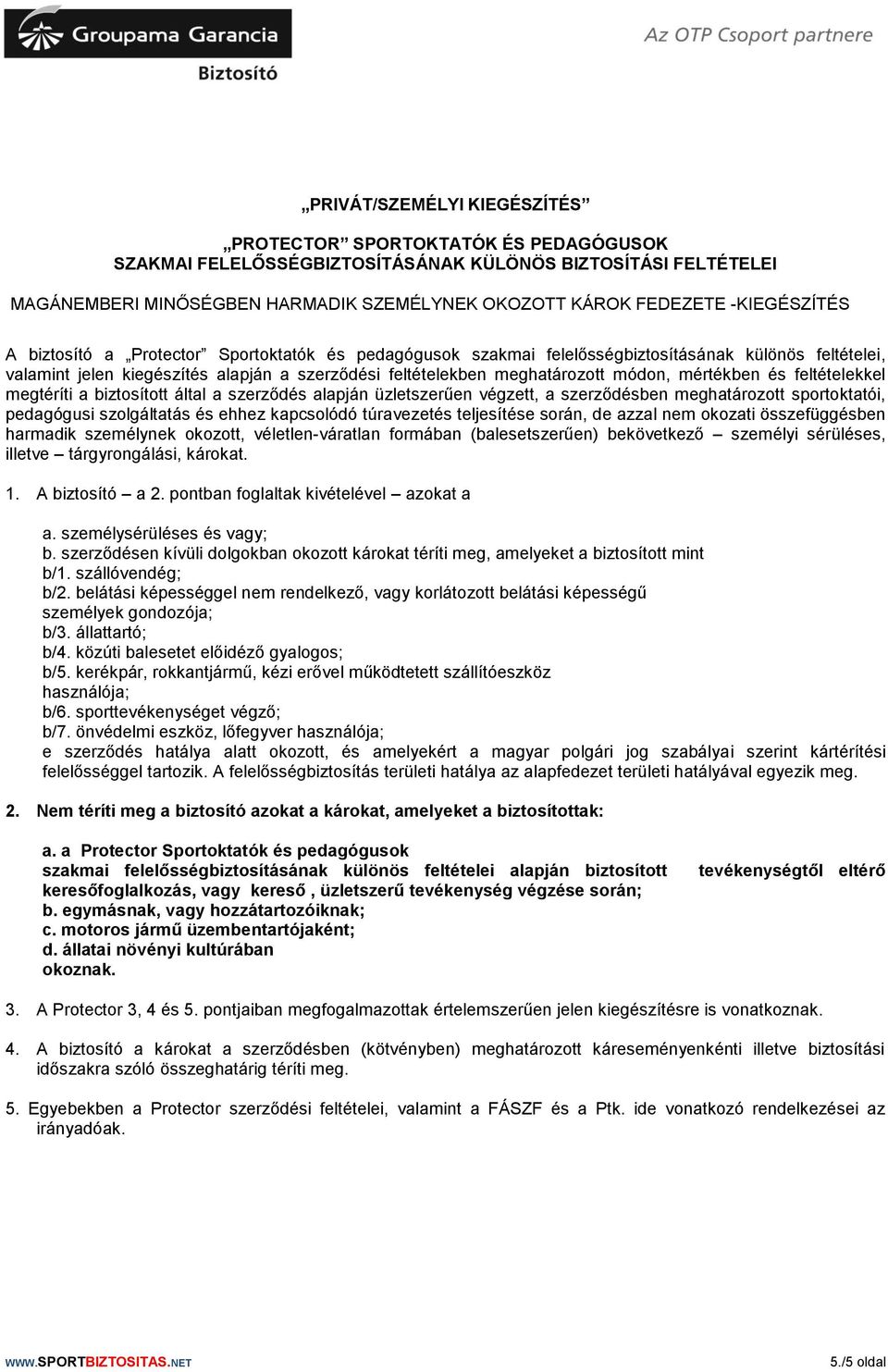 módon, mértékben és feltételekkel megtéríti a biztosított által a szerződés alapján üzletszerűen végzett, a szerződésben meghatározott sportoktatói, pedagógusi szolgáltatás és ehhez kapcsolódó
