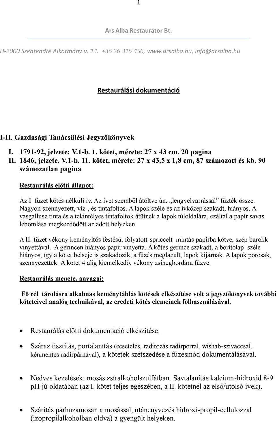 90 számozatlan pagina Restaurálás előtti állapot: Az I. füzet kötés nélküli ív. Az ívet szemből átöltve ún. lengyelvarrással fűzték össze. Nagyon szennyezett, víz-, és tintafoltos.