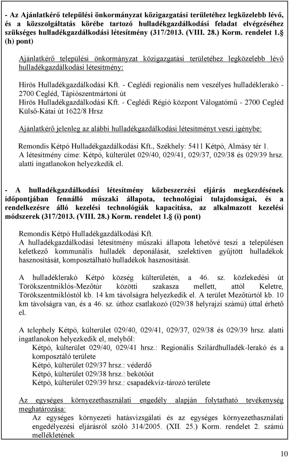 (h) pont) Ajánlatkérő települési önkormányzat közigazgatási területéhez legközelebb lévő hulladékgazdálkodási létesítmény: Hírös Hulladékgazdálkodási Kft.