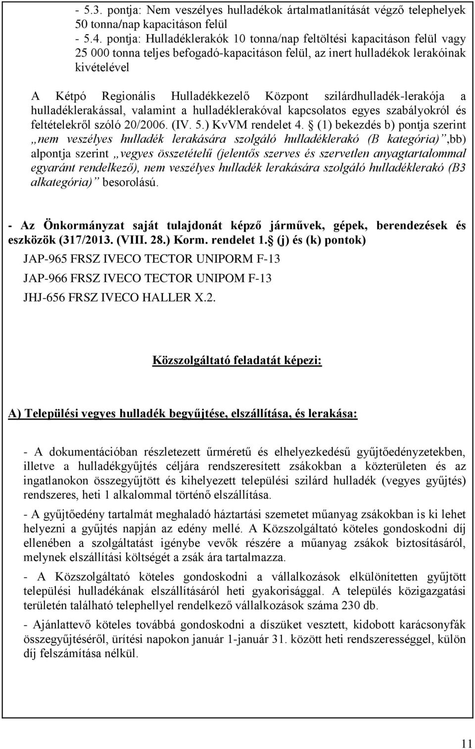 Központ szilárdhulladék-lerakója a hulladéklerakással, valamint a hulladéklerakóval kapcsolatos egyes szabályokról és feltételekről szóló 20/2006. (IV. 5.) KvVM rendelet 4.