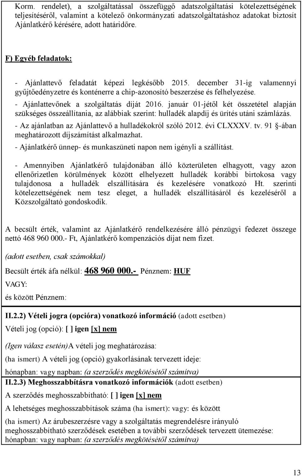 - Ajánlattevőnek a szolgáltatás díját 2016. január 01-jétől két összetétel alapján szükséges összeállítania, az alábbiak szerint: hulladék alapdíj és ürítés utáni számlázás.