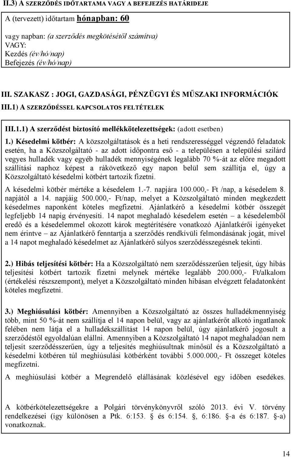 ) Késedelmi kötbér: A közszolgáltatások és a heti rendszerességgel végzendő feladatok esetén, ha a Közszolgáltató - az adott időpontra eső - a településen a települési szilárd vegyes hulladék vagy